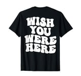 Wish You Were Here Aesthetic Trend Words On Back T-Shirt