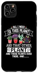 iPhone 11 Pro Max All I Need Is This Plant And That Other Plants Gardener Case