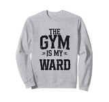 The Gym is my Ward Funny Cute Psych Joke Fitness workout Sweatshirt