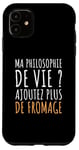 Coque pour iPhone 11 Humour Ma Philosophie De Vie Ajoutez Plus De Fromage Drôle