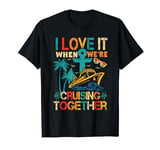 Family Cruise I Love It When We're Cruising Together T-Shirt