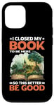 Coque pour iPhone 12/12 Pro I Closed My Book To Be Here So This Better Be Good |- -