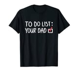 To Do List Your Dad T-Shirt