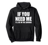 If you need me i'll be in the garage Pullover Hoodie