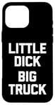 iPhone 16 Pro Max Little Dick (Big Truck) Fun Saying Trucker Truck Owner Truck Case