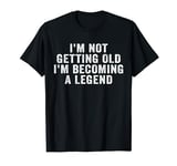 I'm Not Getting Old I'm Becoming A Legend Retro Vintage T-Shirt