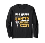 In A World Of Can'ts Be A Shoto-Can Cool Shotokan Karate Fan Long Sleeve T-Shirt