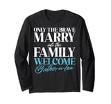 Only the brave marry into this Family Brother in Law Long Sleeve T-Shirt