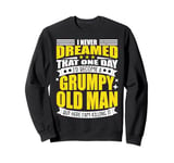 I Never Dreamed That I'd Become A Grumpy Old Man Funny Sweatshirt