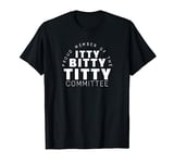 Itty Bitty Titty Committee Shirt Funny Womens Flat Boob Joke