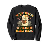 You Can't Scare Me I Teach Middle School Teacher Halloween Sweatshirt