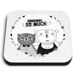 Square MDF Magnets - BW - Cute I love you So Much Bears  #42230