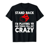 Funny VR Gaming Stand Back I'm Playing Things Will Get Crazy T-Shirt