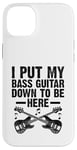 Coque pour iPhone 14 Plus I Put My Bass Guitar Down To Be Here Bassist Musicien Band