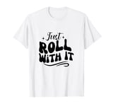 Just roll with it Roller Skating Skate Lover girl T-Shirt