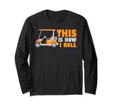 This is How I Roll Golf Cart Lover Golfer Player Golfing Dad Long Sleeve T-Shirt