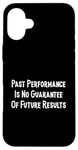 iPhone 16 Plus Past Performance Guarantee Future Results Slogan Disclaimer Case