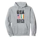 I may life in the USA but my story began in Ireland Irish Pullover Hoodie