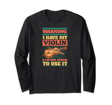 Warning I Have My Violin And I'm Not Afraid to Use It Long Sleeve T-Shirt