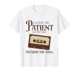 Please Be Patient With Me I'm From The 1960s Funny Cassette T-Shirt