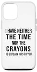 Coque pour iPhone 12/12 Pro Citation humoristique « I Have Neither The Time Nor The Crayons »