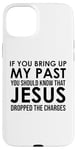 Coque pour iPhone 15 Plus If You Bring Up My Past You Should Know That Jesus Dropped