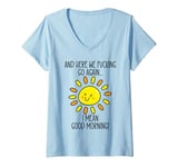 Womens And Here We F cking Go Again TShirt,I Mean Good Morning V-Neck T-Shirt