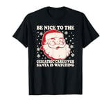 Nurse Christmas Tee Be Nice To The Geriatric Care Giver T-Shirt