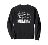 Just another Manic Mum Day Sweatshirt