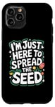 iPhone 11 Pro Gardener I'm Just Here To Spread The Seed Case