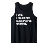 I Wish I Could Put Some People On Mute Funny Tank Top