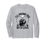 I'll Hound You With Love Otterhounds Otterhound Dog Long Sleeve T-Shirt