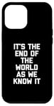 iPhone 12 Pro Max It's The End Of The World As We Know It T-Shirt funny saying Case