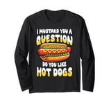 I Mustard You a Question Do You Like Hot Dogs Long Sleeve T-Shirt