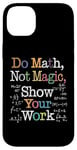 Coque pour iPhone 14 Plus Do Math Not Magic Show Your Work Funny Maths Teacher Student