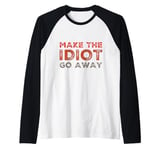 Make The Idiot Go Away Idiot Raglan Baseball Tee