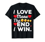 I Love You More the End I Win for Lovers girlfriend & wife T-Shirt