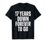 17 Years Work Anniversary - 17 Years Down Forever To Go T-Shirt