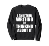 I Am Either Writing Or Thinking About It Novelist Writer Sweatshirt