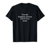 I'm the happiest person you'll ever meet. T-Shirt