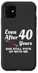 iPhone 11 She Still Puts Up With Me 40 Year Wedding Anniversary Case