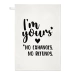 I'm Yours No Exchanges No Refunds Tea Towel Valentines Girlfriend Wife Funny