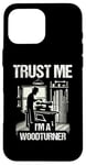 Coque pour iPhone 16 Pro Max Tour à bois Trust Me I'm A Woodturner