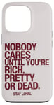 iPhone 13 Pro Nobody Cares Until You're Rich Pretty or Dead Case