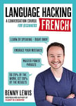 LANGUAGE HACKING FRENCH (Learn How to Speak French - Right Away): A Conversation Course for Beginners