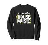 All She Wants Is House Music - Vintage House Music Sweatshirt