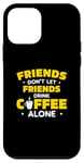 Coque pour iPhone 12 mini Les amis ne laissent pas leurs amis boire du café seuls - Baristas drôles