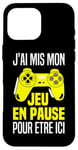 Coque pour iPhone 16 Pro Max J'ai Mis Mon Jeu En Pause Pour Être Ici Manette Jeux Vidéos