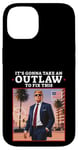 Coque pour iPhone 14 Trump 2024 It's Gonna Take an Outlaw HillBilly Felon to fix