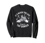 It's Never Too Late To Be A Tap Dancer, Dancing Lesson Sweatshirt